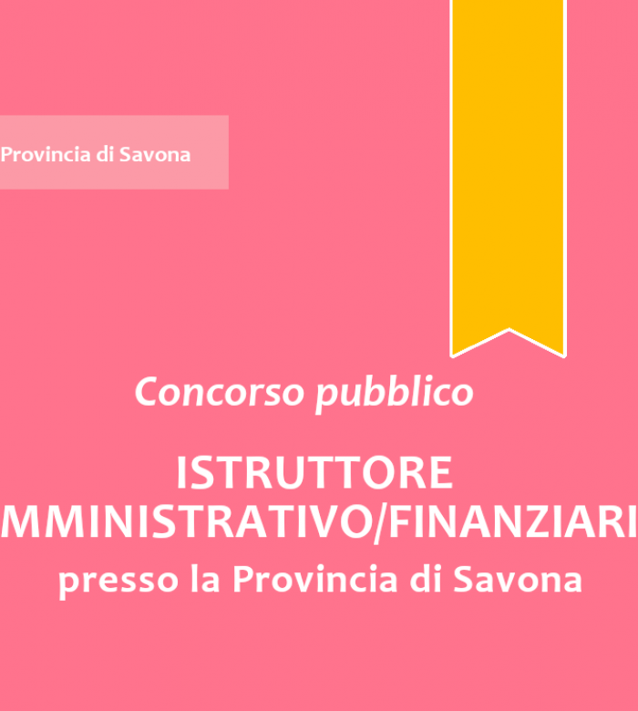 Concorso pubblico, per esami, per l'assunzione a tempo pieno e indeterminato di n.1 "Istruttore Amministrativo/Finanziario" - Area degli Istruttori - presso la Provincia di Savona