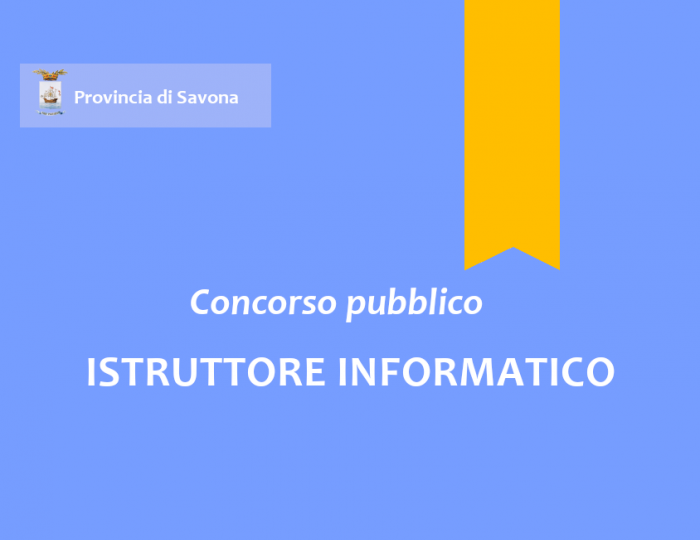 Concorso pubblico, per esami, per l'assunzione a tempo pieno e indeterminato di n. 1 "Istruttore Informatico" - Area degli Istruttori