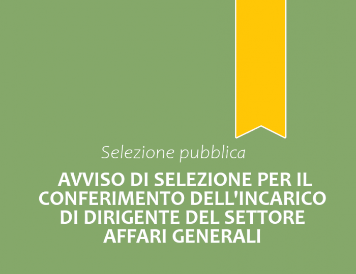 Avviso di selezione per il conferimento dell'incarico di Dirigente del Settore Affari Generali Avviso di selezione per il conferimento dell'incarico di Dirigente del Settore Affari Generali