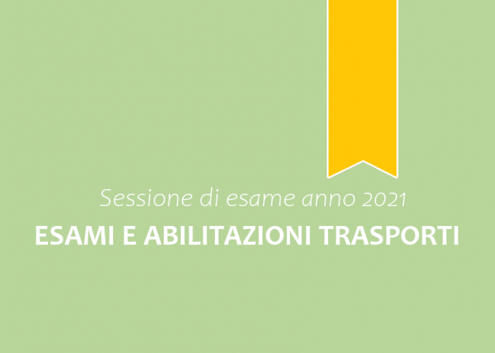 Esami e abilitazioni trasporti - Sessione di esame anno 2021 Esami e abilitazioni trasporti - Sessione di esame anno 2021