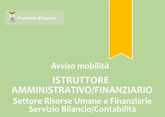 Avviso di mobilità esterna volontaria per la copertura a tempo pieno e indeterminato di n. 1 posto di “Istruttore Amministrativo/Finanziario” - Area degli Istruttori Avviso di mobilità esterna volontaria per la copertura a tempo pieno e indeterminato di n. 1 posto di “Istruttore Amministrativo/Finanziario” - Area degli Istruttori