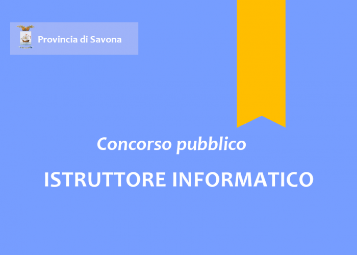 Concorso pubblico, per esami, per l'assunzione a tempo pieno e indeterminato di n. 1 "Istruttore Informatico" - Area degli Istruttori