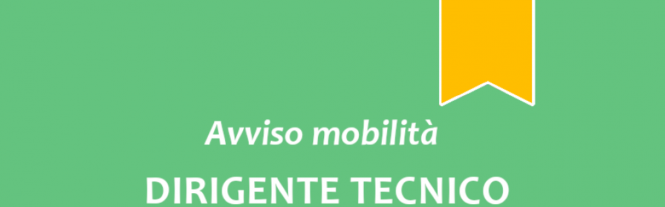 Avviso di mobilità esterna volontaria per la copertura a tempo pieno e indeterminato di n. 1 posto di "Dirigente Tecnico"