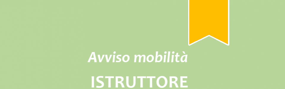 Avviso di mobilità esterna volontaria per la copertura a tempo pieno e indeterminato di n. 1 posto di “Istruttore Amministrativo/Finanziario” - Area degli Istruttori