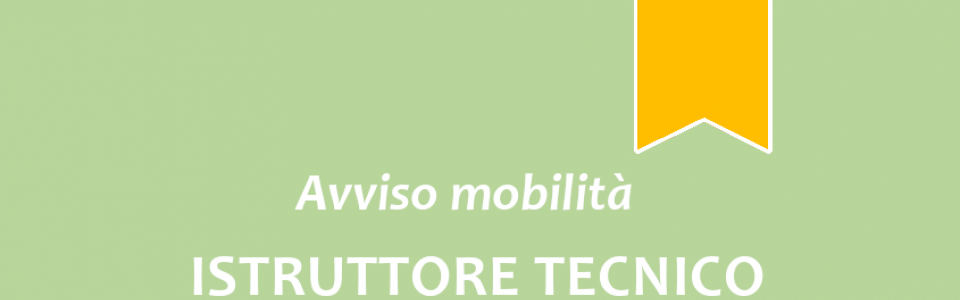 Avviso di mobilità esterna volontaria per la copertura a tempo pieno e indeterminato di n. 1 posto di "Istruttore Tecnico" - Area degli Istruttori