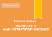 Concorso pubblico, per esami, per l'assunzione a tempo pieno e indeterminato di n. 1 "Funzionario Amministrativo/Finanziario" Concorso pubblico, per esami, per l'assunzione a tempo pieno e indeterminato di n. 1 "Funzionario Amministrativo/Finanziario"