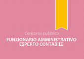 Concorso pubblico, per esami, per l'assunzione a tempo pieno e indeterminato di n. 2 "Funzionari Amministrativi" - Area dei Funzionari e dell'Elevata Qualificazione - Esperti Contabili